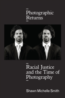 Photographic Returns : Racial Justice and the Time of Photography