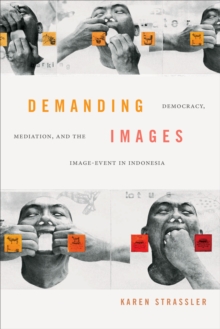 Demanding Images : Democracy, Mediation, and the Image-Event in Indonesia