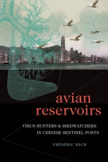 Avian Reservoirs : Virus Hunters and Birdwatchers in Chinese Sentinel Posts