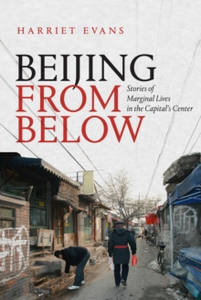 Beijing from Below : Stories of Marginal Lives in the Capital's Center