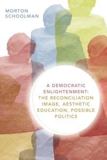 A Democratic Enlightenment : The Reconciliation Image, Aesthetic Education, Possible Politics