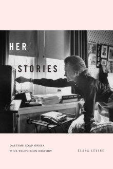 Her Stories : Daytime Soap Opera and US Television History