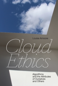 Cloud Ethics : Algorithms and the Attributes of Ourselves and Others