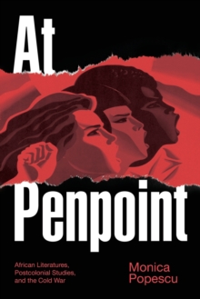 At Penpoint : African Literatures, Postcolonial Studies, and the Cold War