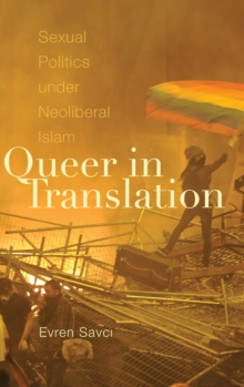 Queer in Translation : Sexual Politics under Neoliberal Islam