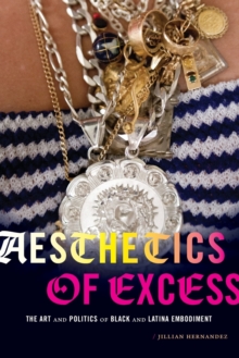 Aesthetics of Excess : The Art and Politics of Black and Latina Embodiment