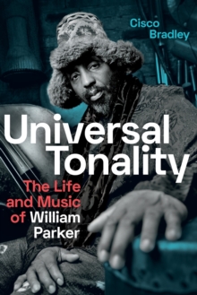 Universal Tonality : The Life and Music of William Parker