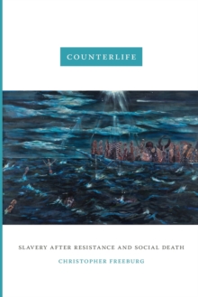 Counterlife : Slavery after Resistance and Social Death