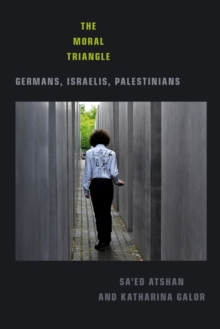 The Moral Triangle : Germans, Israelis, Palestinians