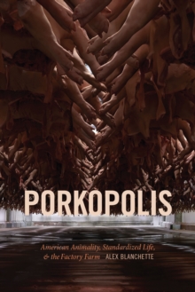 Porkopolis : American Animality, Standardized Life, and the Factory Farm