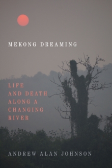 Mekong Dreaming : Life and Death along a Changing River