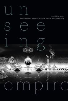 Unseeing Empire : Photography, Representation, South Asian America