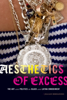 Aesthetics of Excess : The Art and Politics of Black and Latina Embodiment