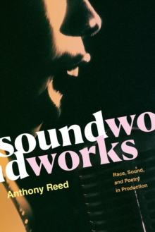 Soundworks : Race, Sound, and Poetry in Production