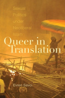 Queer in Translation : Sexual Politics under Neoliberal Islam