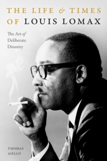 The Life and Times of Louis Lomax : The Art of Deliberate Disunity