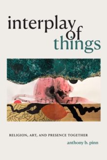 Interplay of Things : Religion, Art, and Presence Together