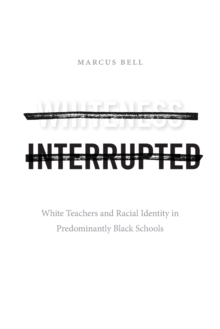 Whiteness Interrupted : White Teachers and Racial Identity in Predominantly Black Schools