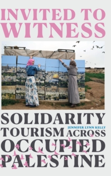 Invited to Witness : Solidarity Tourism across Occupied Palestine