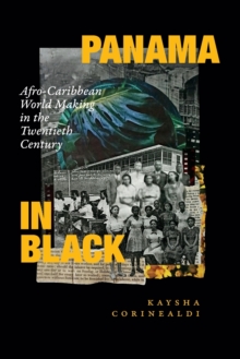 Panama in Black : Afro-Caribbean World Making in the Twentieth Century