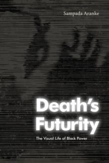 Death's Futurity : The Visual Life of Black Power