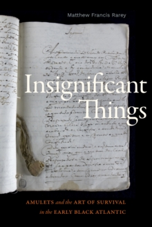 Insignificant Things : Amulets and the Art of Survival in the Early Black Atlantic