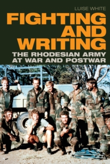 Fighting and Writing : The Rhodesian Army at War and Postwar