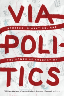 Viapolitics : Borders, Migration, and the Power of Locomotion