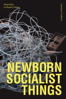 Newborn Socialist Things : Materiality in Maoist China