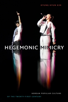 Hegemonic Mimicry : Korean Popular Culture of the Twenty-First Century