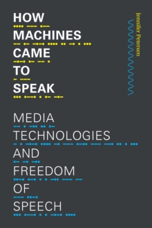 How Machines Came to Speak : Media Technologies and Freedom of Speech