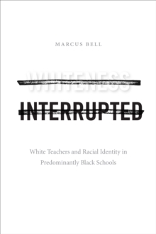 Whiteness Interrupted : White Teachers and Racial Identity in Predominantly Black Schools