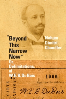 "Beyond This Narrow Now" : Or, Delimitations, of W. E. B. Du Bois