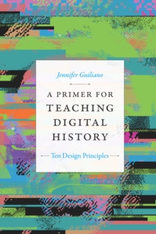 A Primer for Teaching Digital History : Ten Design Principles