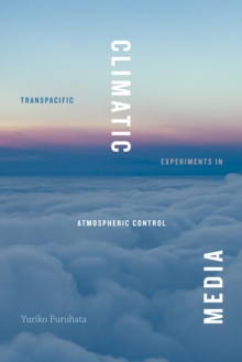 Climatic Media : Transpacific Experiments in Atmospheric Control