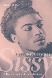 Sissy Insurgencies : A Racial Anatomy of Unfit Manliness