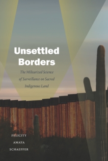 Unsettled Borders : The Militarized Science of Surveillance on Sacred Indigenous Land