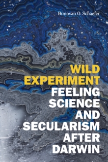 Wild Experiment : Feeling Science and Secularism after Darwin