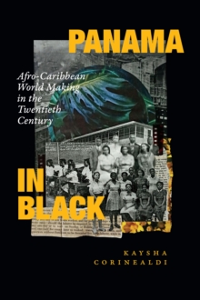 Panama in Black : Afro-Caribbean World Making in the Twentieth Century