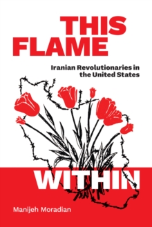 This Flame Within : Iranian Revolutionaries in the United States