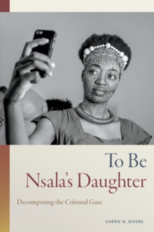 To Be Nsala's Daughter : Decomposing the Colonial Gaze