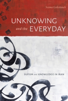 Unknowing and the Everyday : Sufism and Knowledge in Iran