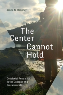 The Center Cannot Hold : Decolonial Possibility in the Collapse of a Tanzanian NGO