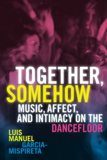 Together, Somehow : Music, Affect, and Intimacy on the Dancefloor