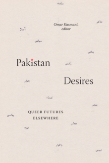 Pakistan Desires : Queer Futures Elsewhere