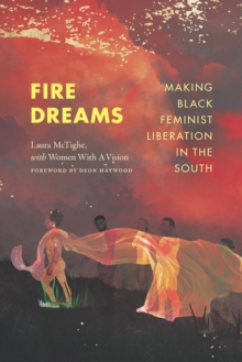 Fire Dreams : Making Black Feminist Liberation in the South