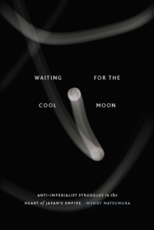 Waiting for the Cool Moon : Anti-imperialist Struggles in the Heart of Japan's Empire