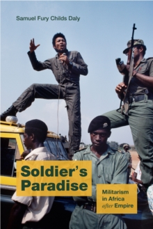 Soldier's Paradise : Militarism in Africa after Empire