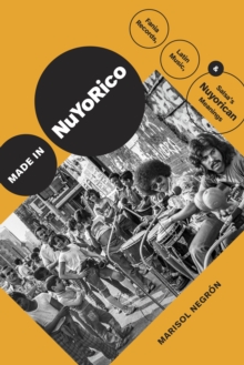 Made in NuYoRico : Fania Records, Latin Music, and Salsas Nuyorican Meanings