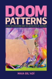 Doom Patterns : Latinx Speculations and the Aesthetics of Violence